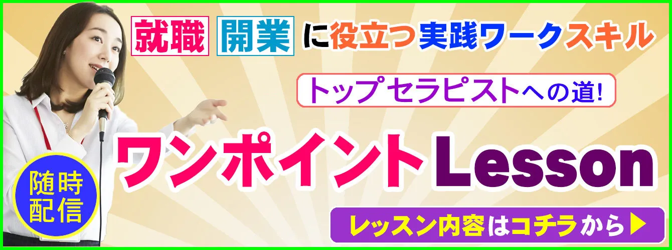就職・開業に役立つ実践ワークスキル「トップセラピストへの道！」 随時配信：ワンポイントLesson